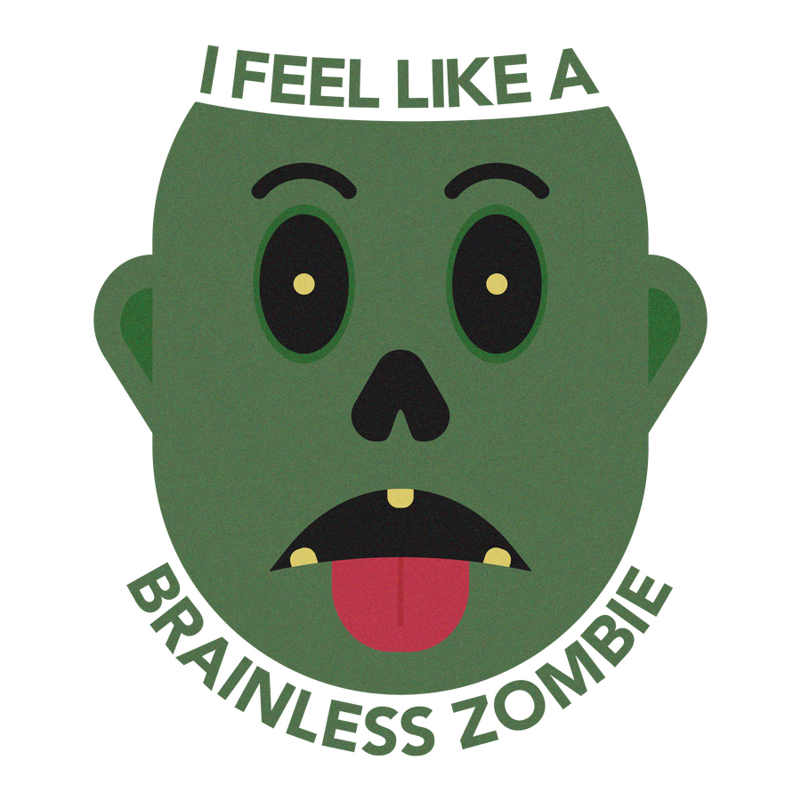 I Feel Like A Brainless Zombie